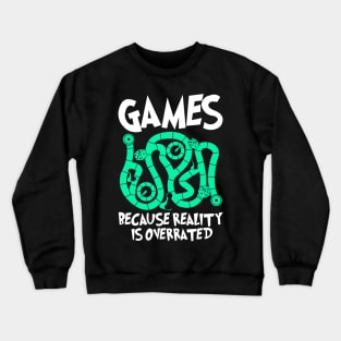 Games Because Reality Is Overrated Crewneck Sweatshirt